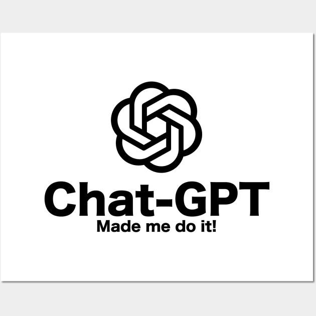 Chat-GPT Made Me Do It - Chatbot Couture - Wear Your Words! Black Wall Art by Chatbot Couture